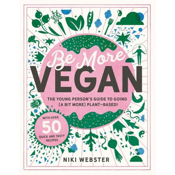 Be More Vegan: The Young Person's Guide to Going (a Bit More) Plant-Based!, (Hardcover)