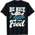 thumbnail image 1 of Be Nice I Cook Your Food Culinary Kitchen Chief Cook Cuisine T-Shirt, 1 of 4