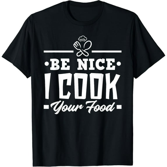 Be Nice I Cook Your Food Funny Chefs Cooks Cooking Chef Cook T-Shirt
