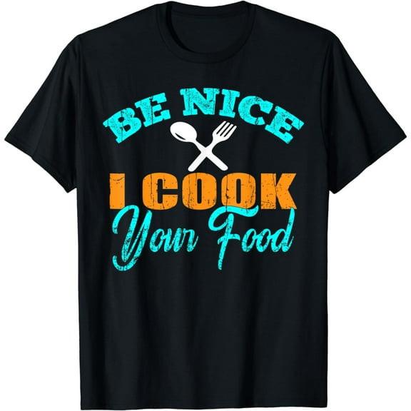Be Nice I Cook your Food - Funny Sous Chef T-Shirt