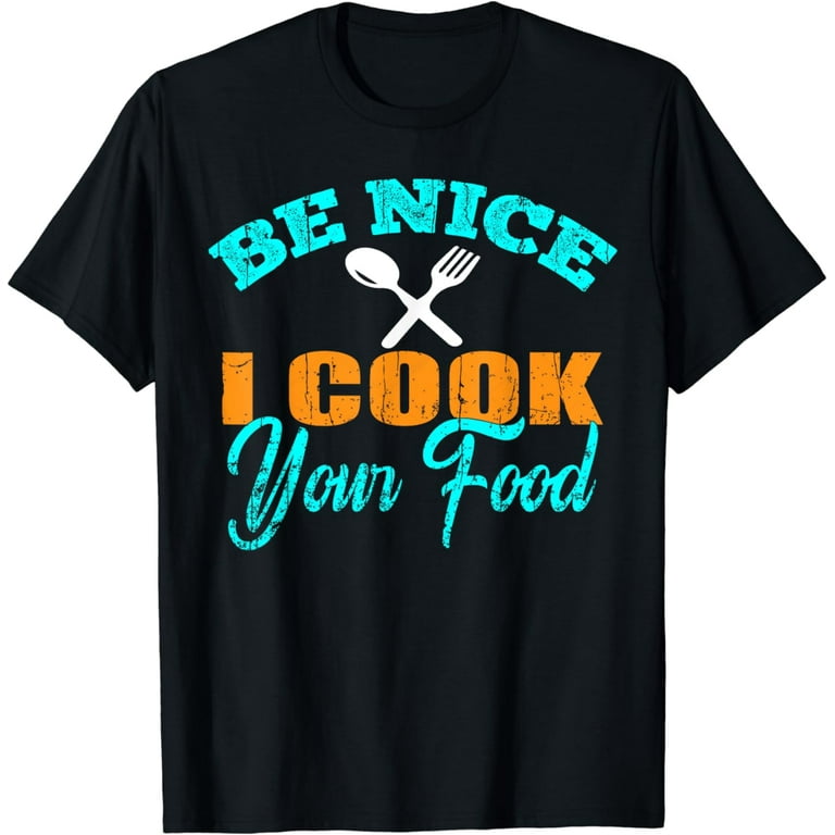 Sous Chef T Shirts Funny Food Tee Be Nice I Cook Your Food Sous Chef T Shirts Funny Food Tee Be Nice I Cook Your Food