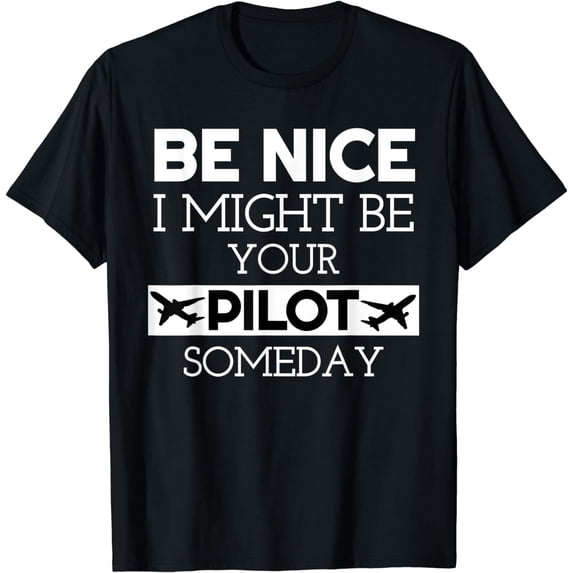 Be Nice I Might Be Your Pilot Someday Aviation Aircraft T-Shirt