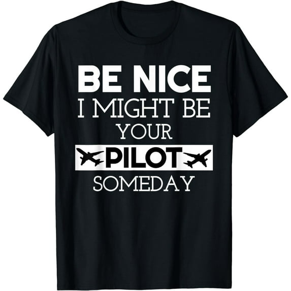 Be Nice I Might Be Your Pilot Someday Aviation Aircraft T-Shirt