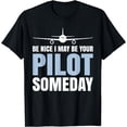 thumbnail image 1 of Be Nice I Might Be Your Pilot Someday Aviation Aircraft T-Shirt, 1 of 4