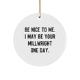 thumbnail image 1 of Be Nice To Me. I May Be Your Millwright One Day. - Unique Gifts from Friends to Millwrights - Circle Ornament for Christmas, 1 of 4