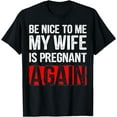 thumbnail image 1 of Be Nice To Me My Wife Is Pregnant Again T-Shirt - Funny Gift, 1 of 3