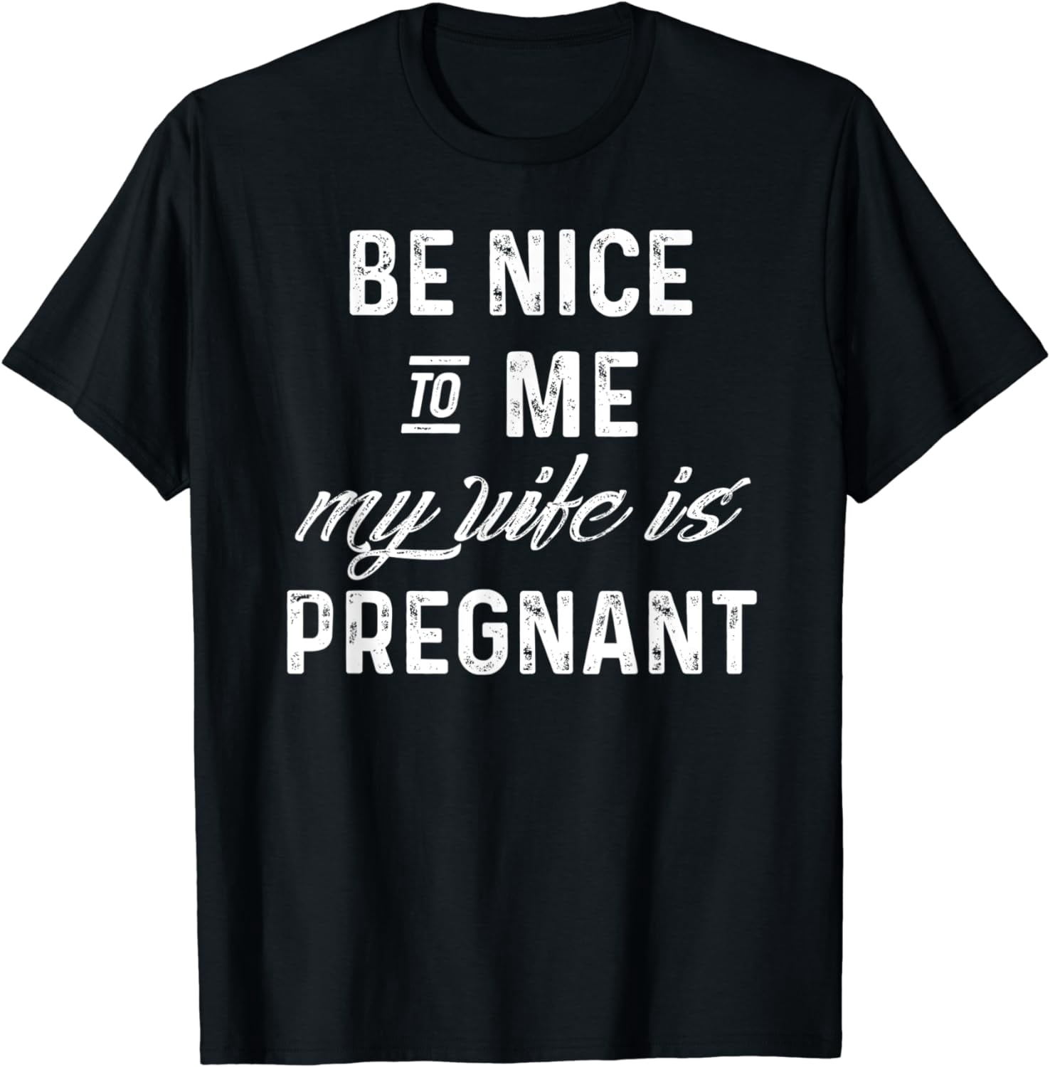 Be Nice To Me My Wife Is Pregnant T-Shirt Funny Dad Tee - Walmart.com