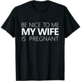 thumbnail image 1 of Be Nice To Me My Wife Is Pregnant Tee Cute Dad Gift My Wife Is Pregnant Funny Daddy Husb T-Shirt, 1 of 4