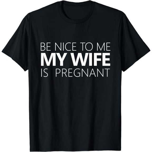 Be Nice To Me My Wife Is Pregnant Tee Cute Dad Gift