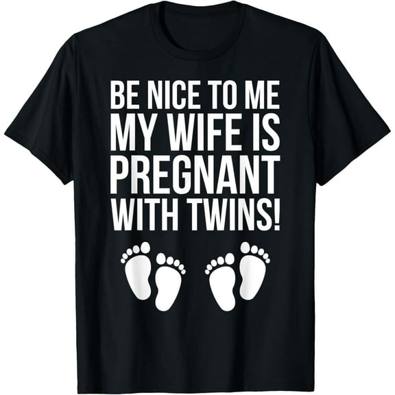 Be Nice To Me My Wife Is Pregnant With Twins Shirt T-Shirt