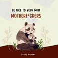 thumbnail image 1 of Be Nice To Your Mum, Motherf*ckers, (Paperback), 1 of 1