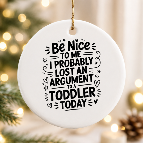 Prbably Be Nice to Me I Probably Lost an Argument to a Today Christmas Ornament ...
