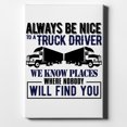 thumbnail image 1 of Be Nice to Truck Drivers Know Where Nobody - 8" x 10" - Decorative Canvas Wall Art - White Edge - 5/8" Gallery Wrapped, 1 of 2