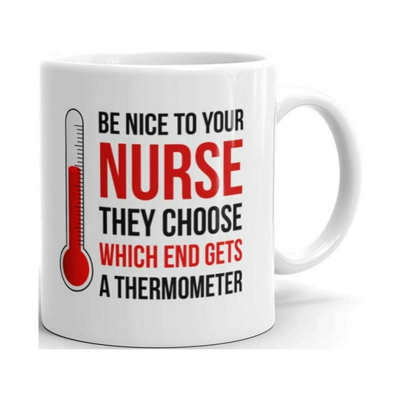 Be Nice to Your Nurse They Choose Which End Gets A Thermometer Nurse Coffee Tea Ceramic Mug Office Work Cup Gift 11 oz