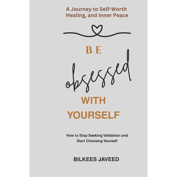 Be Obsessed with Yourself: How to Stop Seeking Validation and Start Choosing Yourself, (Paperback)