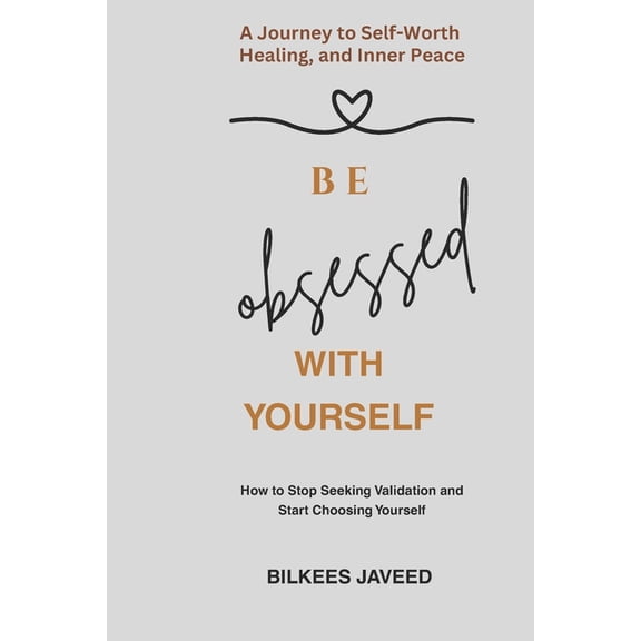 Be Obssesed with Yourself: How to Stop Seeking Validation and Start Choosing Yourself, (Paperback)