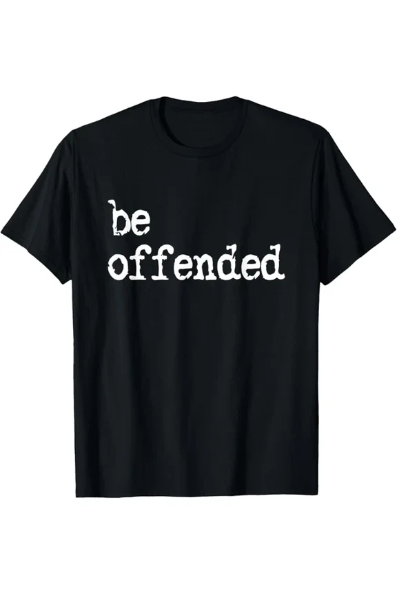 Be Offended Everyday Bold Attitude Quote Design T-shirt