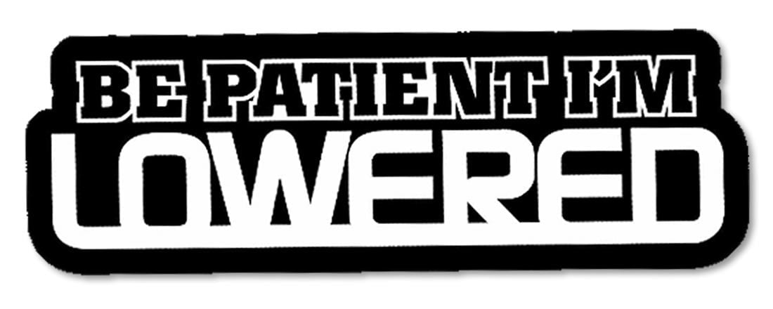 Be Patient I'm Lowered Funny Slammed Lowered JDM Decal Sticker - 5 ...