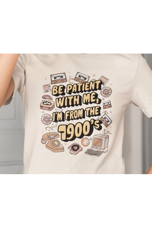 Be Patient With Me Im From the 1900s TShirt Funny Retro Humor Tee Nostalgic Classic for Lo