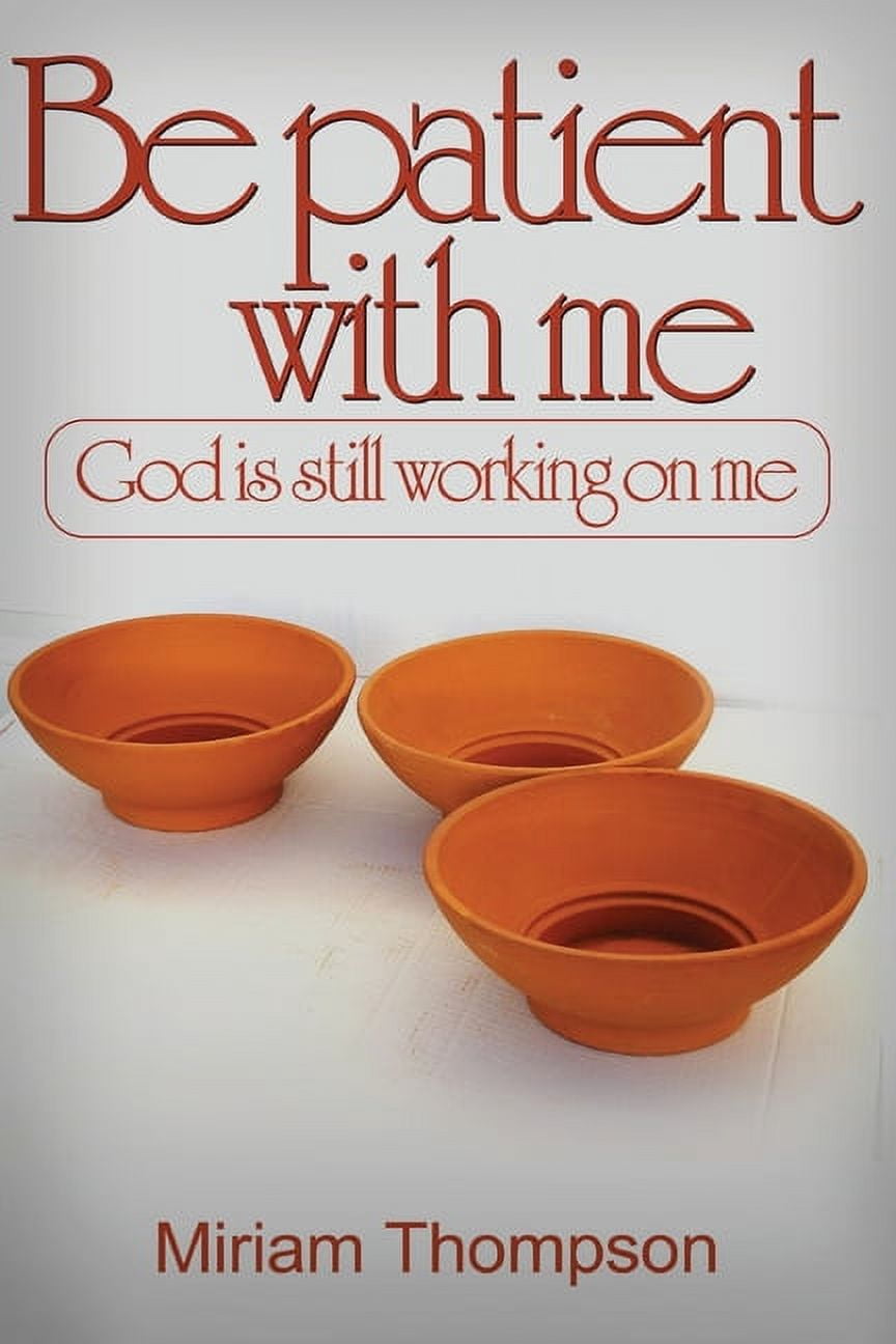 Be Patient with me: God is still working on me (Paperback) by Miriam Thompson
