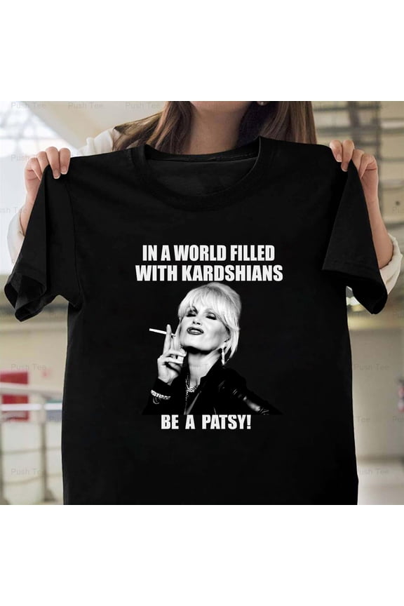 Be Patsy Not Kardashian Funny Vintage Ab Fab Quote Gift Unisex T-Shirt Y3726, Up to Size 5XL