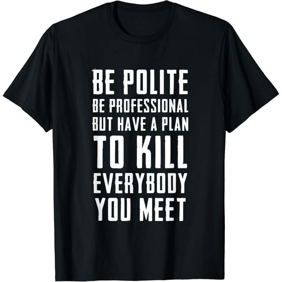 Be Polite Be Professional But Have A Plan Funny Quote T-Shirt