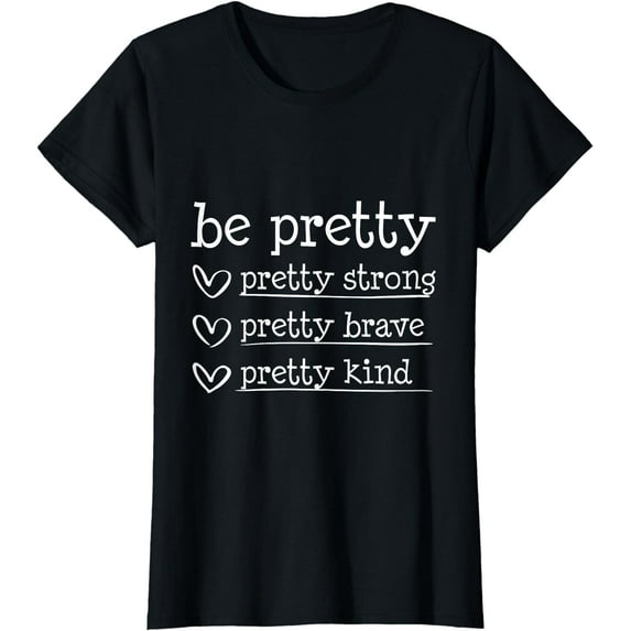 Be Pretty Pretty Strong Brave Kind Inspirational Saying T-Shirt