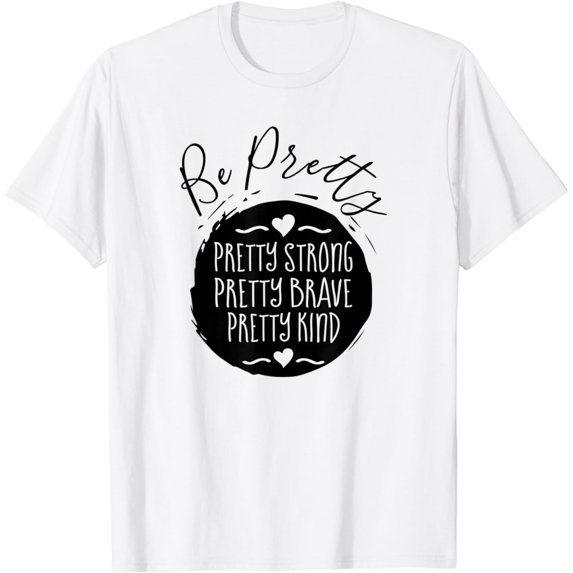 Be Pretty Strong Brave Kind Kindness Inspiration Motivation T-Shirt