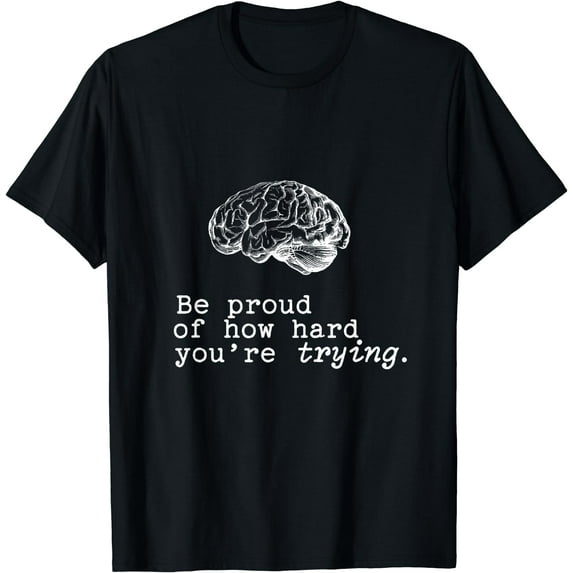 Be Proud Of How Hard You Are Trying Mental Health Matters T-Shirt