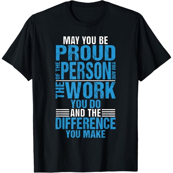 Be Proud Of Person You Are Work You Do Difference You Make T-Shirt