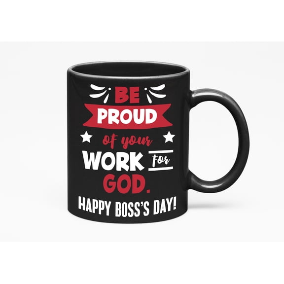 Be Proud Of Your Work, God. Happy Boss's Day, Black 11oz Ceramic Mug