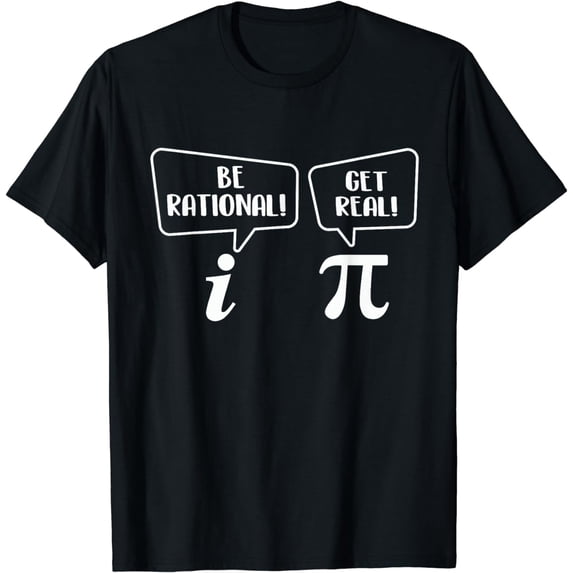 Be Rational Get Real - Pi Day Math Lover Science T-Shirt