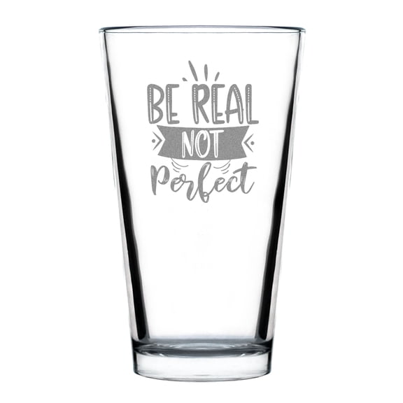 Be Real Not Perfect Pint Glass, 16oz Standard Hand Engraved, Etched Funny Inspirational Beer Unique Personalized