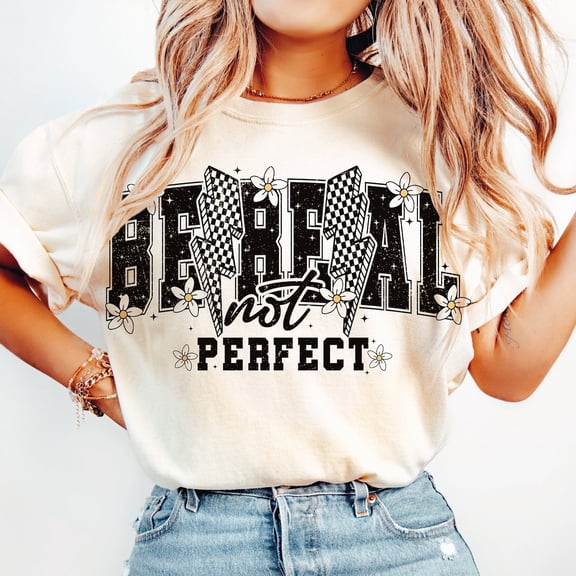 Be Real Not Perfect T-Shirt, Self Love Shirt, Inspirational Shirt, Kindness Shirt, Aesthetic Shirt