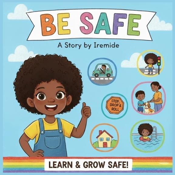 Be Safe: A Kid-Friendly Guide to Staying Safe Every Day: Home, Travel, Road, Fire, Playground, Water Safety and Safety A, (Paperback)