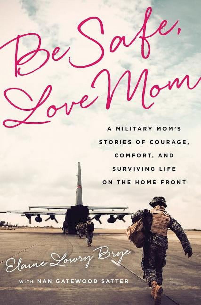 Be Safe, Love Mom : A Military Mom's Stories of Courage, Comfort, and Surviving Life on the Home Front (Paperback)