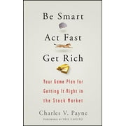 CHARLES PAYNE Be Smart, ACT Fast, Get Rich: Your Game Plan for Getting It Right in the Stock Market (Hardcover)