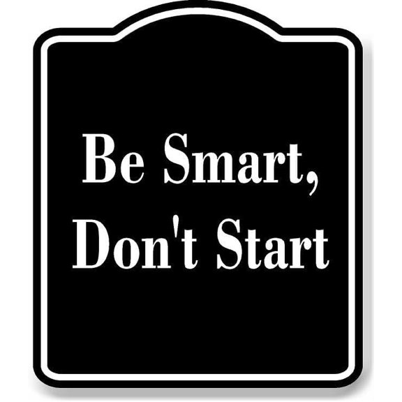 Be Smart Don't Start BLACK Aluminum Composite Sign 20''x24''