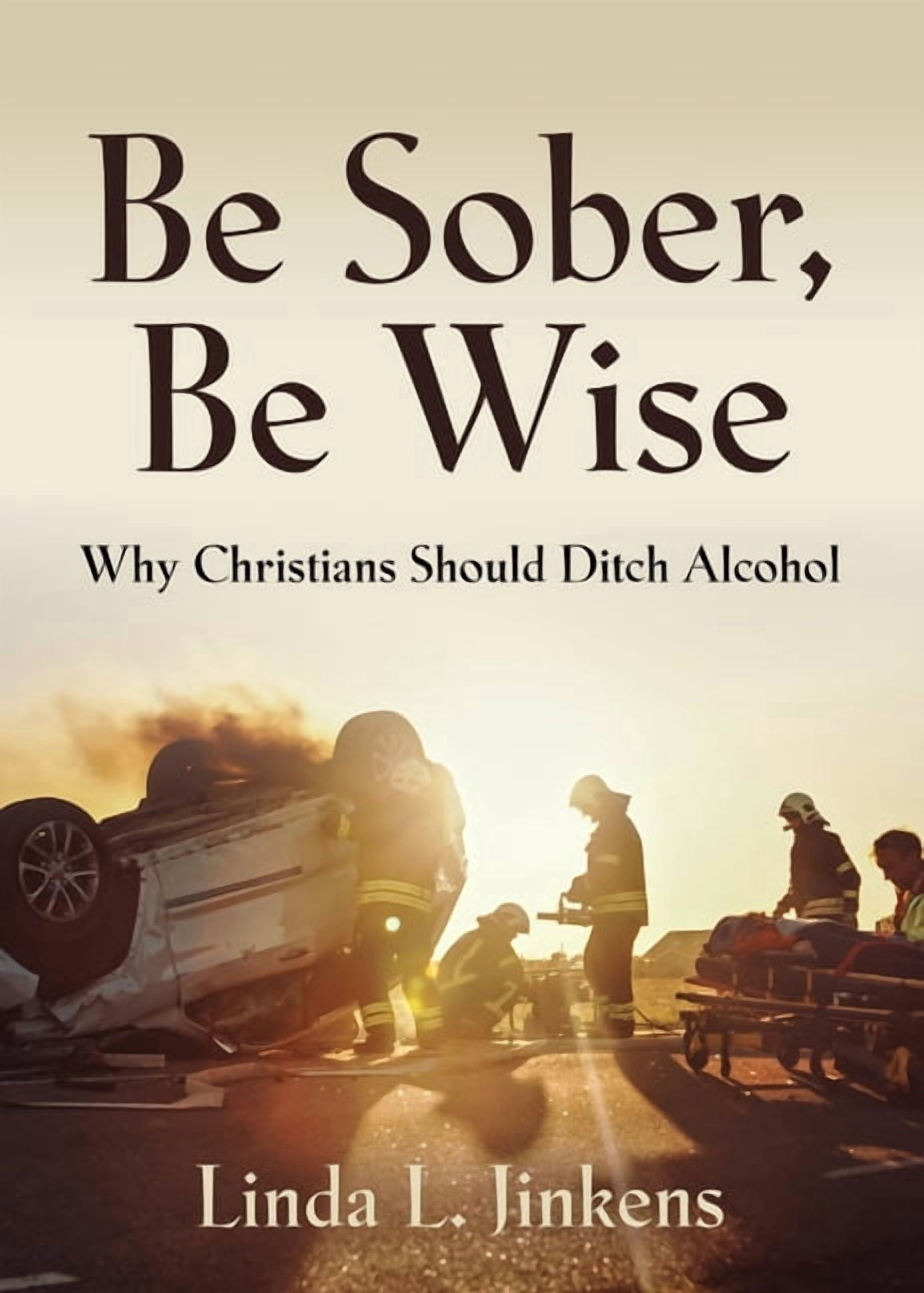 Be Sober, Be Wise: Why Christians Should Ditch Alcohol, (Paperback)