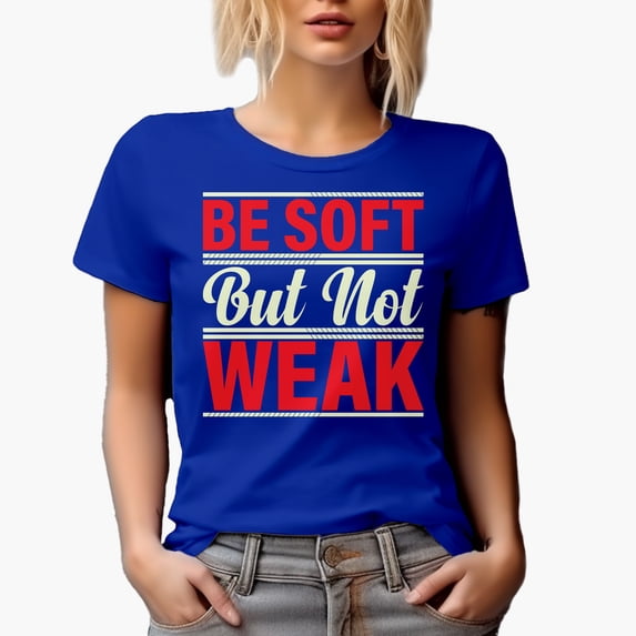 Be Soft but Not Weak, Motivational Quote, Royal Blue T-Shirt, Medium