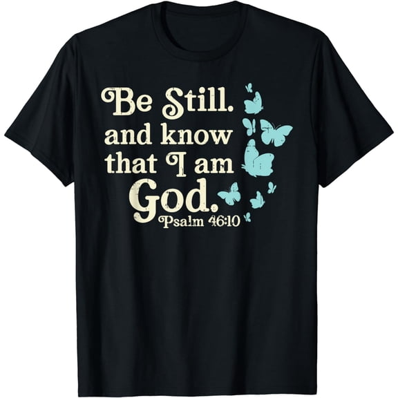 Be Still I Am God Psalms Bible Verse Jesus Christian Gift T-Shirt mens t shirt，black，women，funny，misfits，men，journey