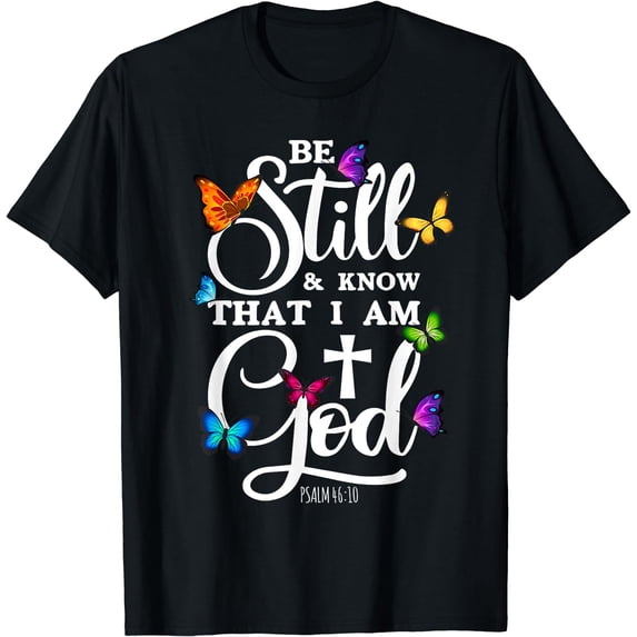 Be Still & Know That I Am God - Butterfly Art - Religious T-Shirt Black 4X-Large