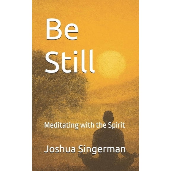 Be Still: Meditating with the Spirit, (Paperback)