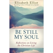 ELISABETH ELLIOT Be Still My Soul: Reflections on Living the Christian Life, (Paperback)