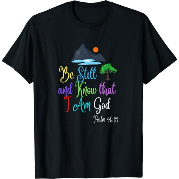 Be Still and Know that I am God Psalm 46:10 T-Shirt