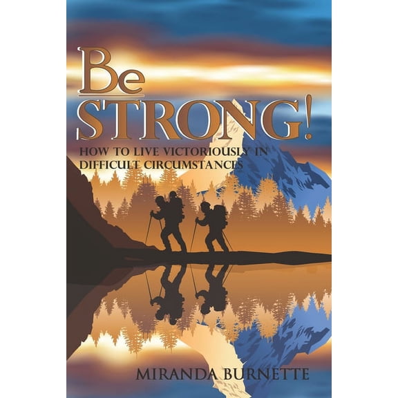 Be Strong : How to Live Victoriously in Difficult Circumstances (Paperback)