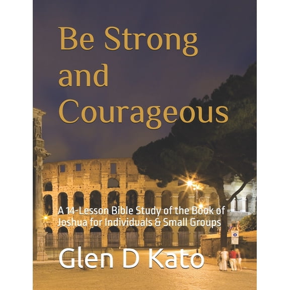 Be Strong and Courageous: A 14-Lesson Bible Study of the Book of Joshua for Individuals & Small Groups, (Paperback)