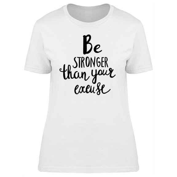 Be Stronger / Excuses T-Shirt Women -Image by Shutterstock, Female Small