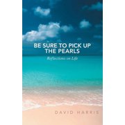 Be Sure to Pick Up the Pearls Reflections on Life, Paperback