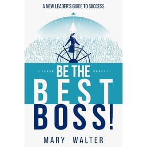 Be The Best Boss: A New Leader's Guide To Success, (Paperback)